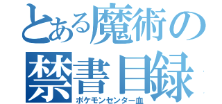 とある魔術の禁書目録（ポケモンセンター血）