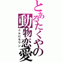 とあるたくやの動物恋愛（こんにちワン）