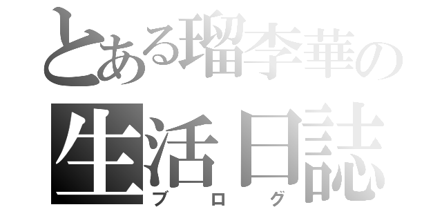 とある瑠李華の生活日誌（ブログ）