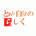 とある自分のらしく（）