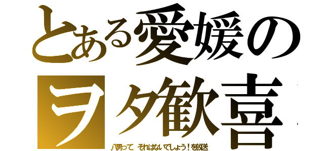 とある愛媛のヲタ歓喜（八男って、それはないでしょう！を放送）