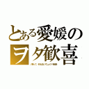 とある愛媛のヲタ歓喜（八男って、それはないでしょう！を放送）