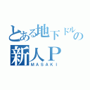 とある地下ドルの新人Ｐ（ＭＡＳＡＫＩ）