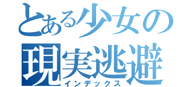 とある少女の現実逃避（インデックス）