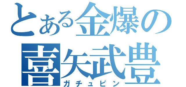 とある金爆の喜矢武豊（ガチュピン）