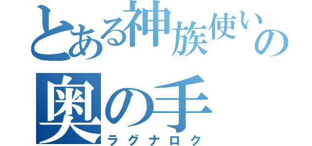 とある神族使いの奥の手（ラグナロク）