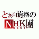 とある萌控のＮＨＫ團（萌耶萌耶）