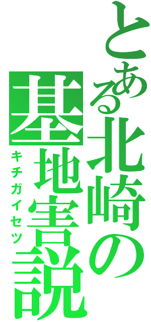 とある北崎の基地害説（キチガイセツ）