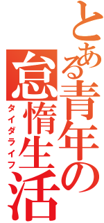 とある青年の怠惰生活Ⅱ（タイダライフ）