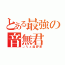 とある最強の音無君（コミュ症野郎）