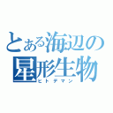 とある海辺の星形生物（ヒトデマン）