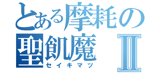 とある摩耗の聖飢魔Ⅱ（セイキマツ）