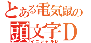 とある電気鼠の頭文字Ｄ（イニシャルＤ）