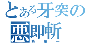 とある牙突の悪即斬（斉藤一）