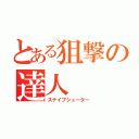 とある狙撃の達人（スナイプシューター）