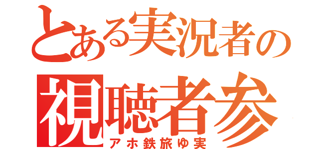 とある実況者の視聴者参加型企画（アホ鉄旅ゆ実）