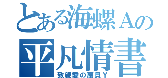 とある海螺Ａの平凡情書（致親愛の扇貝Ｙ）