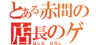 とある赤間の店長のゲーム好き（はしだ ひろし）