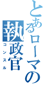 とあるローマの執政官（コンスル）