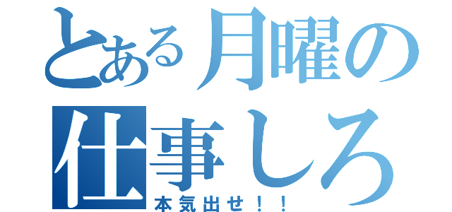 とある月曜の仕事しろ（本気出せ！！）