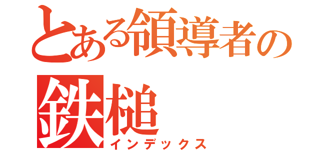 とある領導者の鉄槌（インデックス）