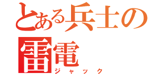 とある兵士の雷電（ジャック）