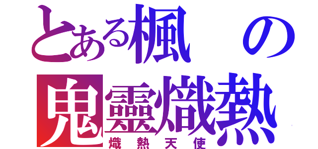 とある楓の鬼靈熾熱（熾熱天使）