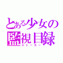 とある少女の監視目録（ストーカー）