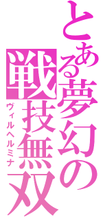 とある夢幻の戦技無双（ヴィルヘルミナ）