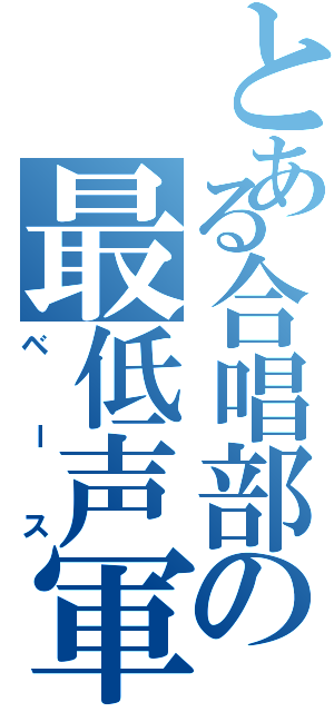 とある合唱部の最低声軍（ベース）