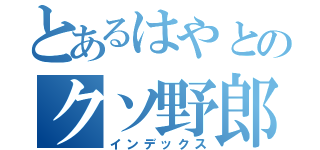 とあるはやとのクソ野郎（インデックス）