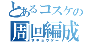 とあるコスケの周回編成（サギョウゲー）