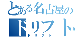 とある名古屋のドリフト野郎（ドリフト）