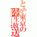 とある東京の陸生放送（リクエスト放送）