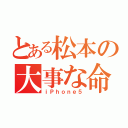 とある松本の大事な命（ｉＰｈｏｎｅ５）