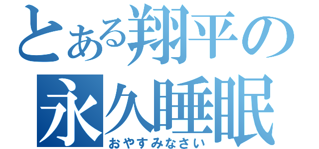 とある翔平の永久睡眠（おやすみなさい）