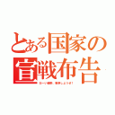 とある国家の宣戦布告（おーい磯野、戦争しようぜ！）