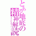 とある地底の精神解読（マインドスキャン）