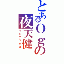 とあるＯｇの夜天健（インデックス）