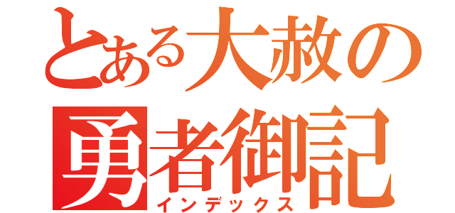 とある大赦の勇者御記（インデックス）