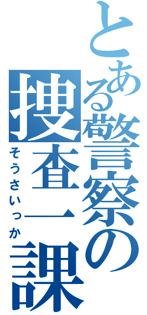 とある警察の捜査一課（そうさいっか）