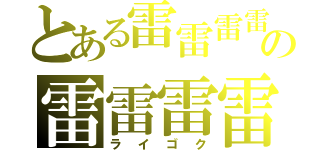 とある雷雷雷雷の里の雷雷雷雷遁使い（ライゴク）