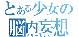 とある少女の脳内妄想（ドリーミング）