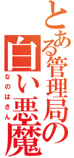 とある管理局の白い悪魔（なのはさん）