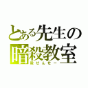 とある先生の暗殺教室（殺せんせー）