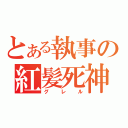 とある執事の紅髪死神（グレル）