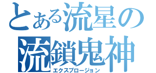 とある流星の流鎖鬼神（エクスプロージョン）