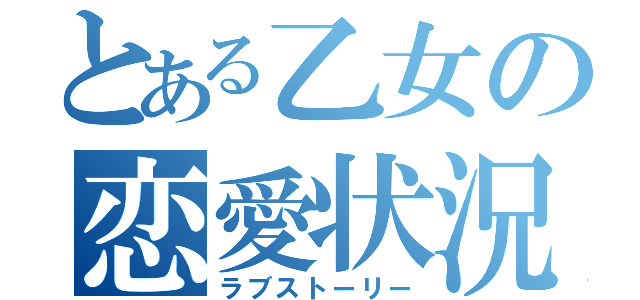 とある乙女の恋愛状況（ラブストーリー）