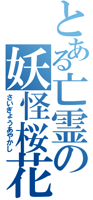 とある亡霊の妖怪桜花（さいぎょうあやかし）