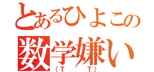 とあるひよこの数学嫌い（（Ｔ ＾ Ｔ））